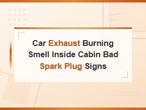 Bad Spark Plug Symptoms: Why Your Car Smells Like Burning Exhaust Inside