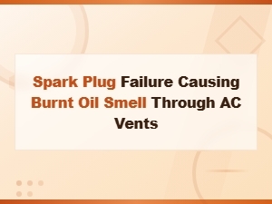 Can a Faulty Spark Plug Cause a Burnt Oil Smell in Your Ac?