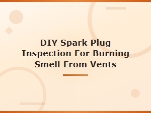 Diy Spark Plug Inspection When You Smell Burning From Vents