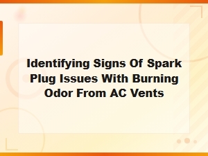 Spark Plug Failure Signs and Burning Odor From Ac Vents: Fixes and Prevention