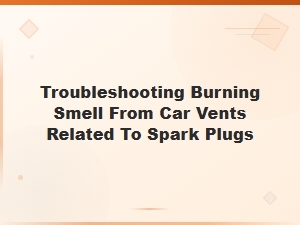 How to Fix a Burning Smell From Car Vents Caused by Spark Plug Issues