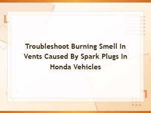 Troubleshoot Burning Smell in Honda Vents From Faulty Spark Plugs